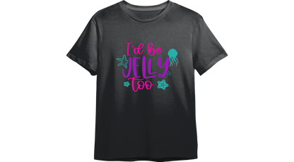 I'd Be Jelly Too CUSTOMIZABLE TShirt (Available in 54 Colors!)
