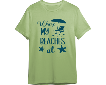 Where My Beaches At Shirt (Available in 54 Colors!)