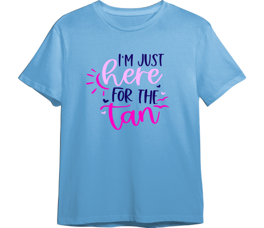 I'm Just Here For The Tan CUSTOMIZABLE TShirt (Available in 54 Colors!)