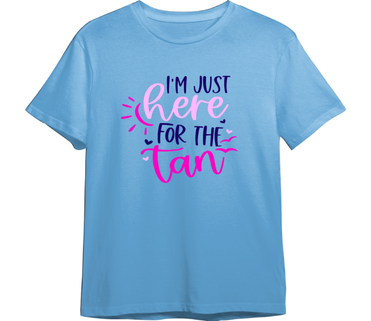 I'm Just Here For The Tan CUSTOMIZABLE TShirt (Available in 54 Colors!)