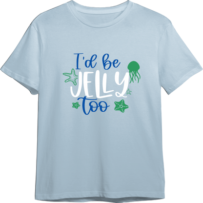 I'd Be Jelly Too CUSTOMIZABLE TShirt (Available in 54 Colors!)