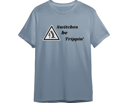 Switches Be Trippin' Shirt (Available in 54 Colors!)