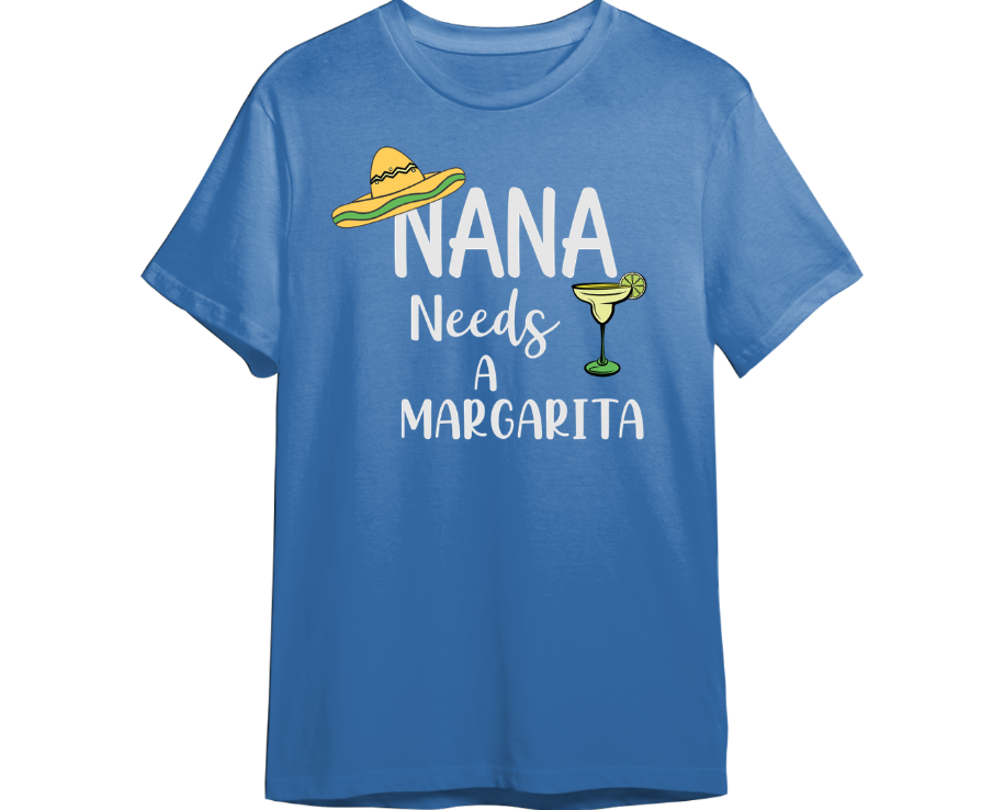 Nana Needs A Margarita Shirt (Available in 54 Colors)