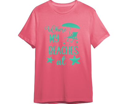 Where My Beaches At Shirt (Available in 54 Colors!)