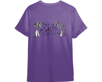 Don't Be So Salty Shirt (Available in 54 Colors!)