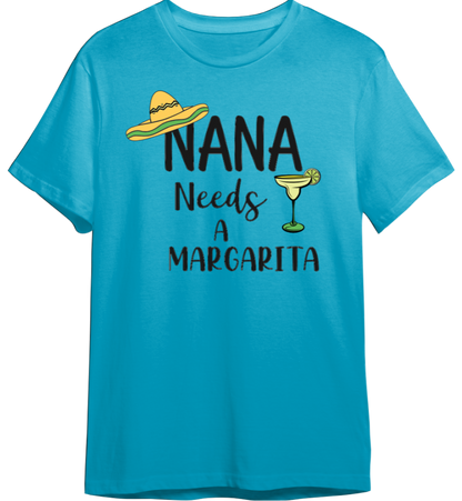 Nana Needs A Margarita Shirt (Available in 54 Colors)