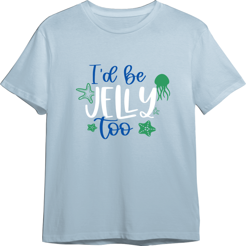 I'd Be Jelly Too CUSTOMIZABLE TShirt (Available in 54 Colors!)